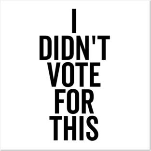 I Didn’t Vote For This Posters and Art