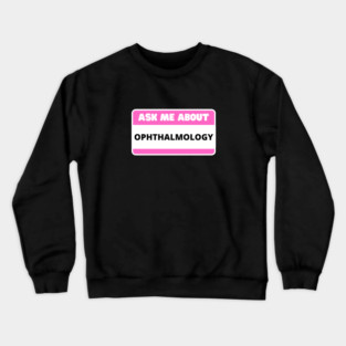 Ask Me About Ophthalmology Ophthalmologist Optometry Lover Crewneck Sweatshirt