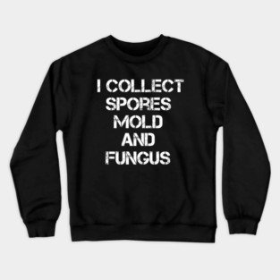 I Collect Spores Mold And Fungus Funny Mycology Crewneck Sweatshirt