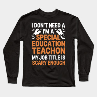 I Don't Need A Costume Special Education Teacher Halloween Long Sleeve T-Shirt