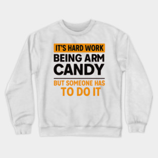 It’s Hard Work Being Arm Candy – Funny Husband Shirt Crewneck Sweatshirt