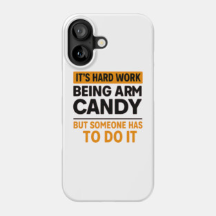 It’s Hard Work Being Arm Candy – Funny Husband Shirt Phone Case