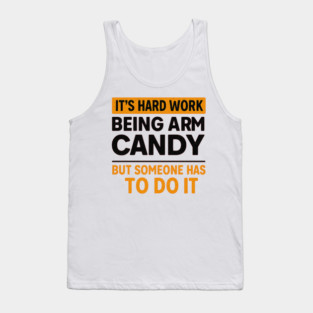 It’s Hard Work Being Arm Candy – Funny Husband Shirt Tank Top