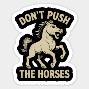 Don’t Push the Horses Funny Meme for Sarcastic Minds Sticker