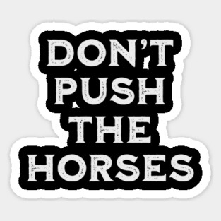 Don’t-Push-the-Horses-Humorous-Sarcastic-Quote Magnet