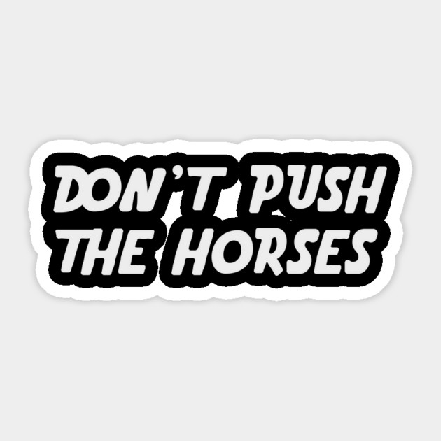 Don’t Push the Horses Sticker by ArtistTee ⭐⭐⭐⭐⭐