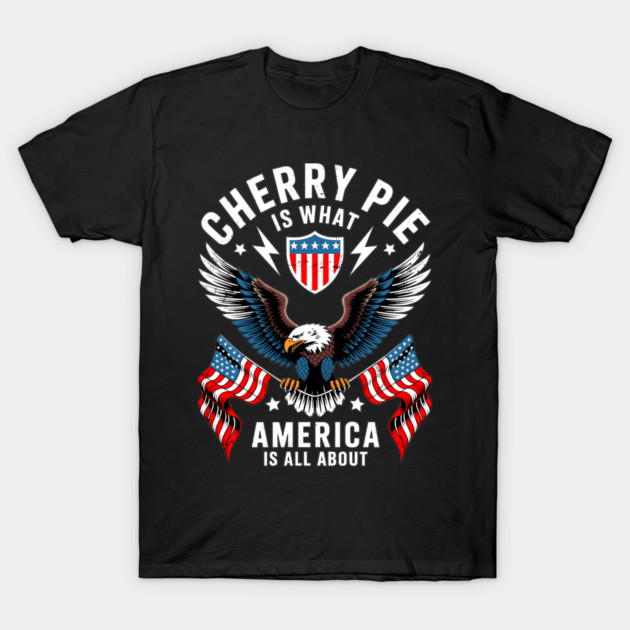 Cherry Pie Is What America Is All About T-Shirt by belownormal