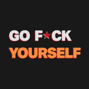 GO F*CK YOURSELF T-Shirt
