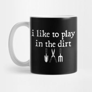 I Like To Play In The Dirt Mug