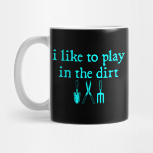 I Like To Play In The Dirt Mug