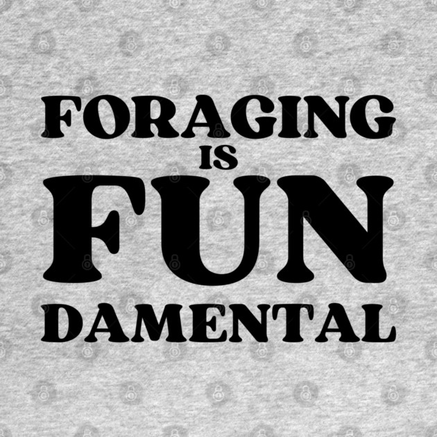 Foraging is FUNdamental - black text by Four Season Foraging