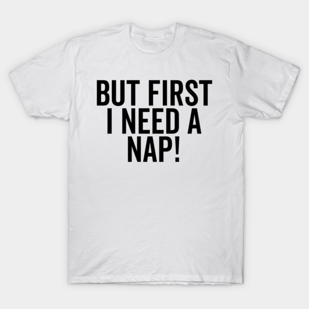But First I Need a Nap T-Shirt by Frank Ring