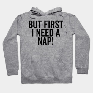 But First I Need a Nap Hoodie