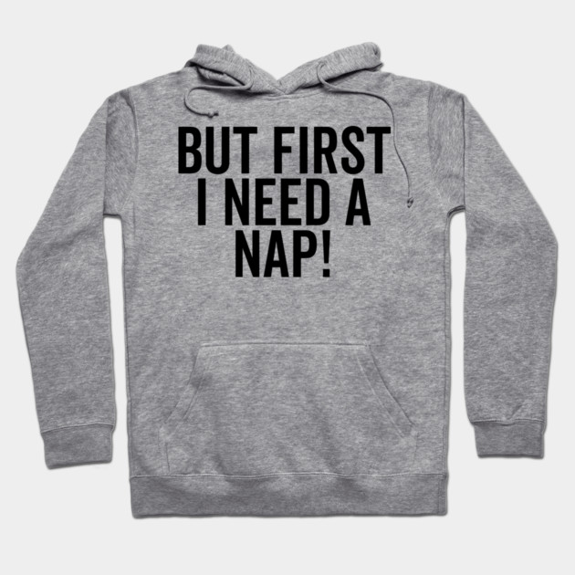But First I Need a Nap Hoodie by Frank Ring