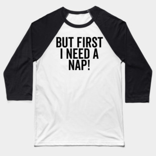 But First I Need a Nap Baseball T-Shirt
