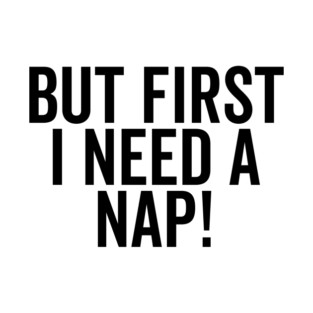 But First I Need a Nap T-Shirt