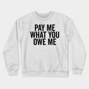 Pay Me What You Owe Me Crewneck Sweatshirt