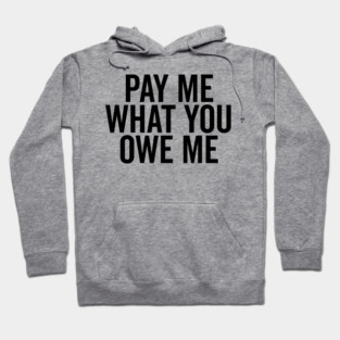 Pay Me What You Owe Me Hoodie