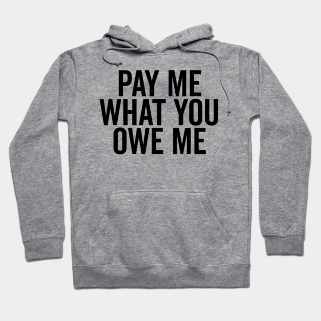 Pay Me What You Owe Me Hoodie by Frank Ring