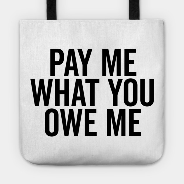 Pay Me What You Owe Me Tote by Frank Ring