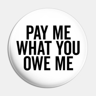Pay Me What You Owe Me Pin