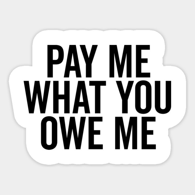 Pay Me What You Owe Me Sticker by Frank Ring