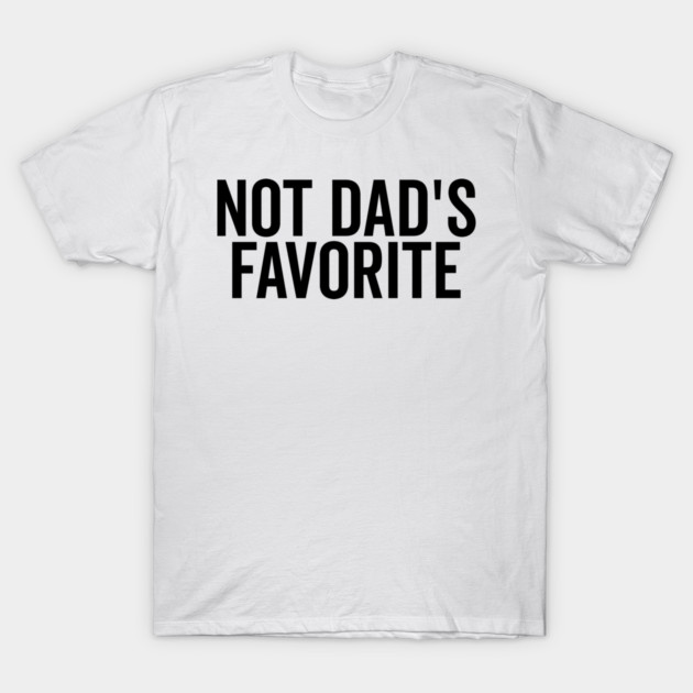 Not Dad’s Favorite T-Shirt by Frank Ring
