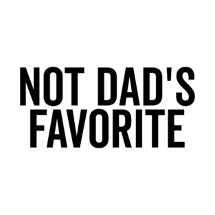 Not Dad’s Favorite T-Shirt