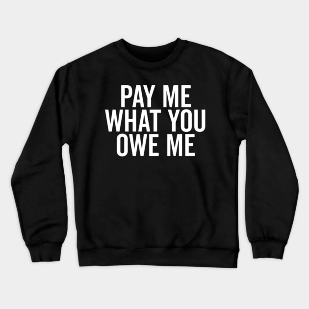 Pay Me What You Owe Me Crewneck Sweatshirt by Frank Ring