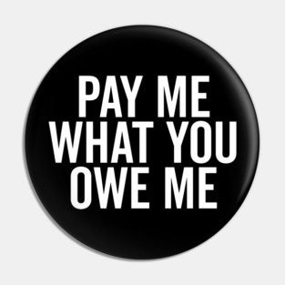 Pay Me What You Owe Me Pin