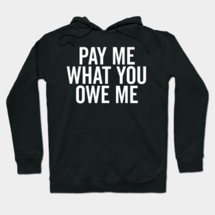 Pay Me What You Owe Me Hoodie