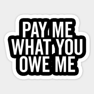 Pay Me What You Owe Me Magnet