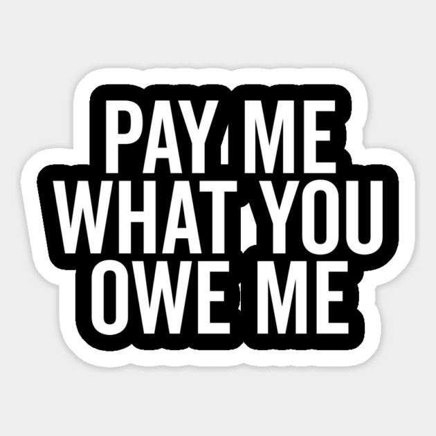 Pay Me What You Owe Me Magnet by Frank Ring