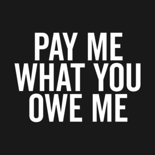 Pay Me What You Owe Me T-Shirt