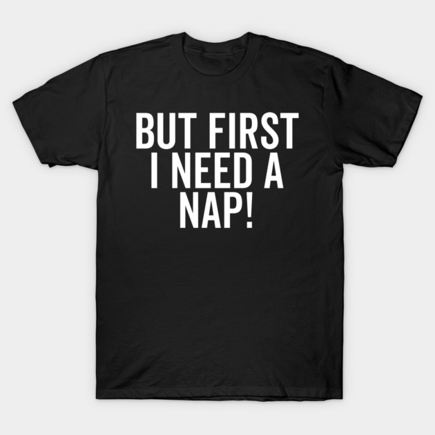 But First I Need a Nap T-Shirt by Frank Ring