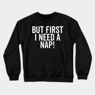 But First I Need a Nap Crewneck Sweatshirt