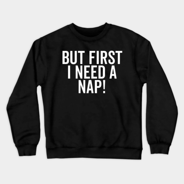 But First I Need a Nap Crewneck Sweatshirt by Frank Ring