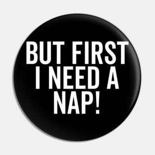 But First I Need a Nap Pin