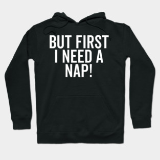 But First I Need a Nap Hoodie