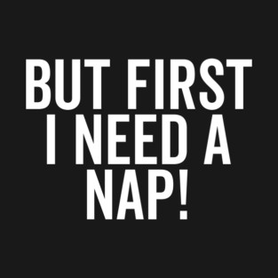 But First I Need a Nap T-Shirt