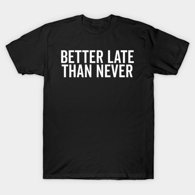 Better Late Than Never T-Shirt by Frank Ring