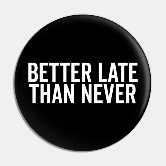 Better Late Than Never Pin by Frank Ring