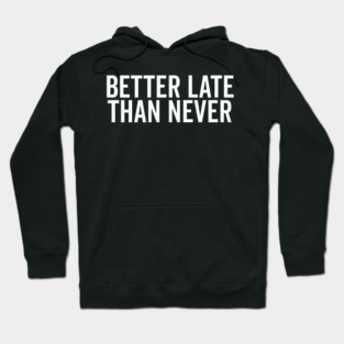 Better Late Than Never Hoodie