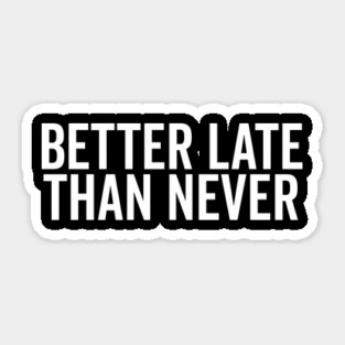 Better Late Than Never Sticker