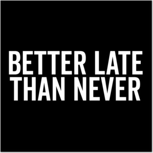 Better Late Than Never Posters and Art