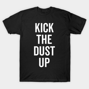 Kick the Dust Up T-Shirt