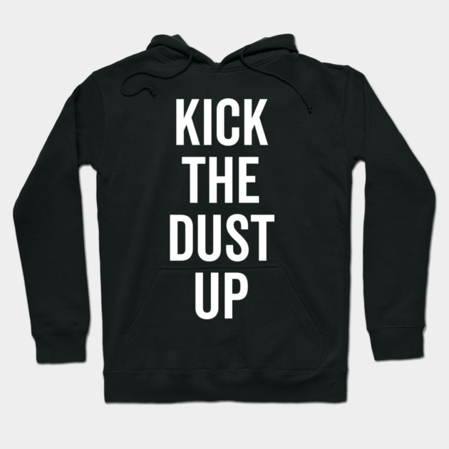 Kick the Dust Up Hoodie by Frank Ring