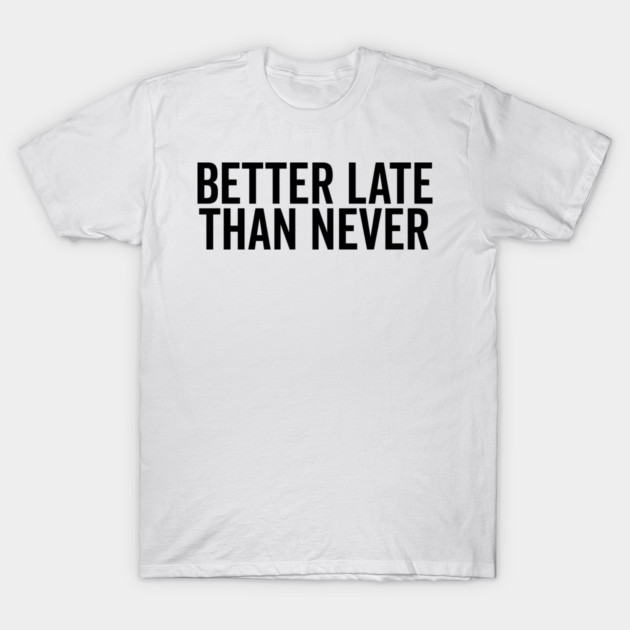 Better Late Than Never T-Shirt by Frank Ring