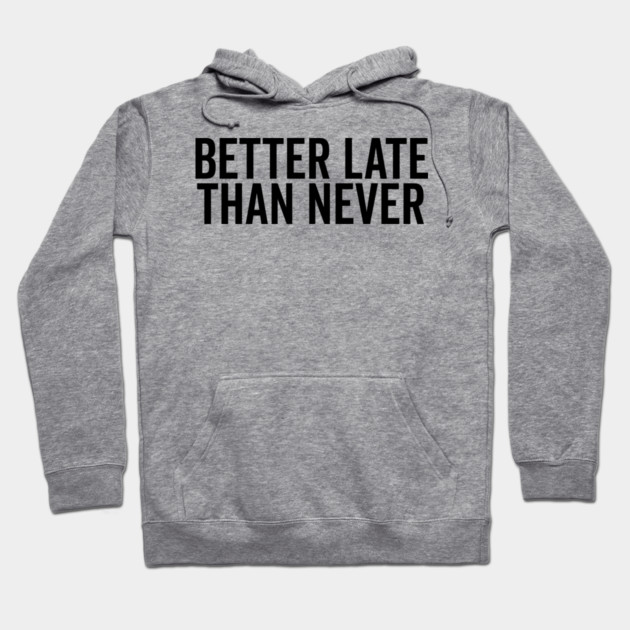 Better Late Than Never Hoodie by Frank Ring
