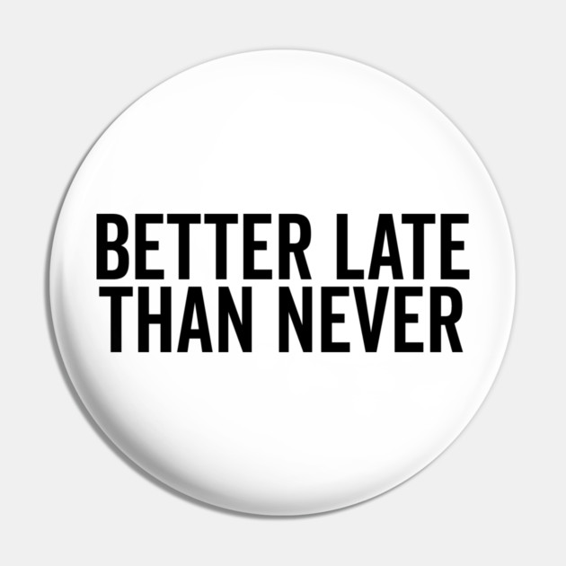 Better Late Than Never Pin by Frank Ring